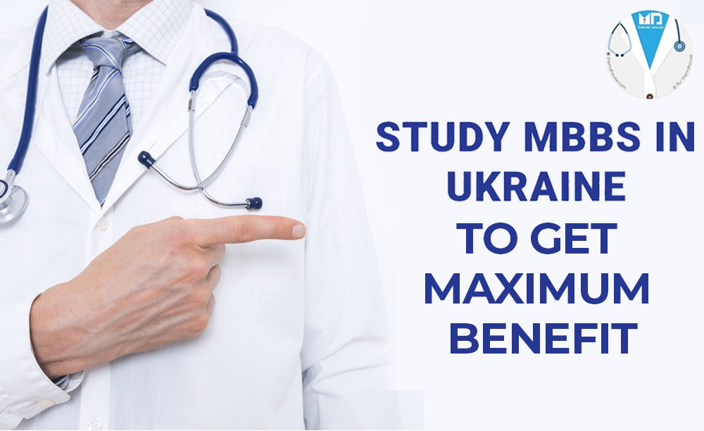 Study MBBS in Ukraine to Get Maximum Benefit 