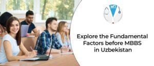Explore the Fundamental Factors before MBBS in Uzbekistan
